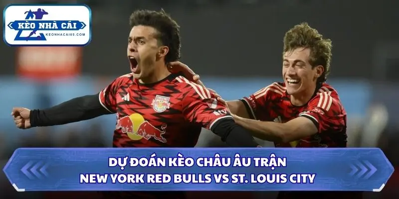 Soi kèo nhà cái New York Red Bulls vs St. Louis City qua kèo châu Âu