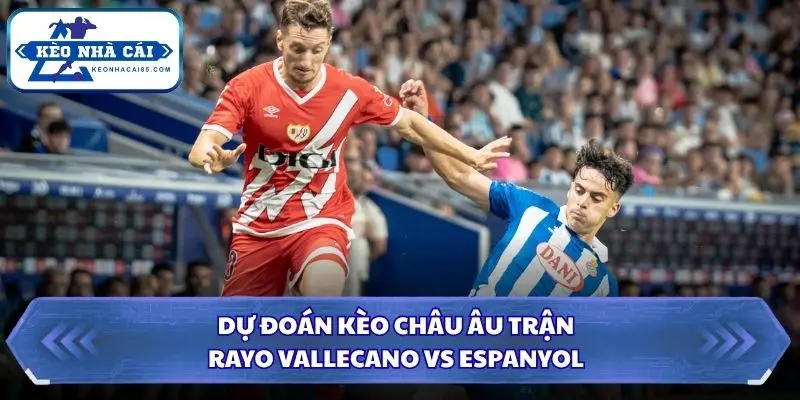 Soi Kèo Nhà Cái Rayo Vallecano Vs Espanyol Lúc 00h00 Ngày 16/09/2026 – La Liga 3 Soi kèo nhà cái Rayo Vallecano vs Espanyol qua kèo châu Âu