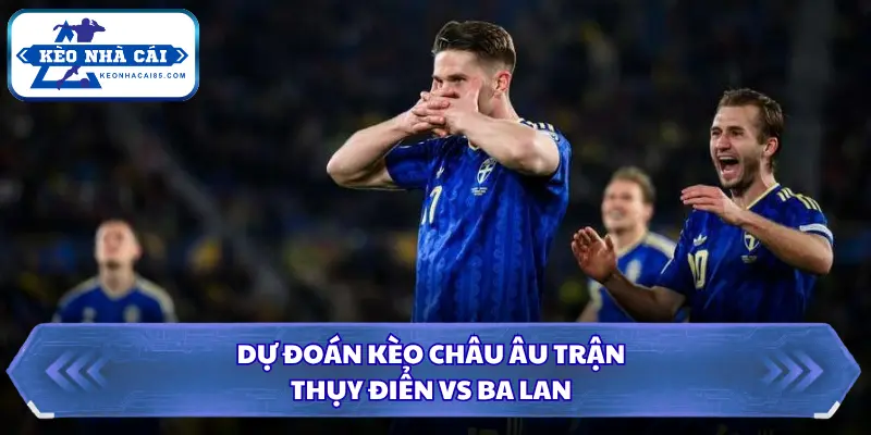 Soi Kèo Nhà Cái Thụy Điển vs Ba Lan 01h45 Ngày 29/09/2026 - UEFA Nations League 3 Soi kèo nhà cái Thụy Điển vs Ba Lan qua kèo châu Âu