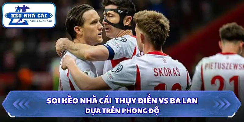 Soi Kèo Nhà Cái Thụy Điển vs Ba Lan 01h45 Ngày 29/09/2026 - UEFA Nations League 1 Thông tin đánh giá phong độ của Thụy Điển vs Ba Lan