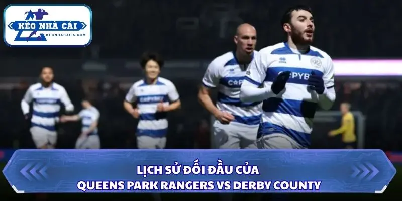 Nhìn lại các lần đụng độ gần đây giữa QPR và Derby County
