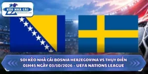 Soi Kèo Nhà Cái Bosnia Herzegovina vs Thụy Điển 01h45 Ngày 03/10/2026 – UEFA Nations League 10 Soi kèo nhà cái Bosnia Herzegovina vs Thụy Điển