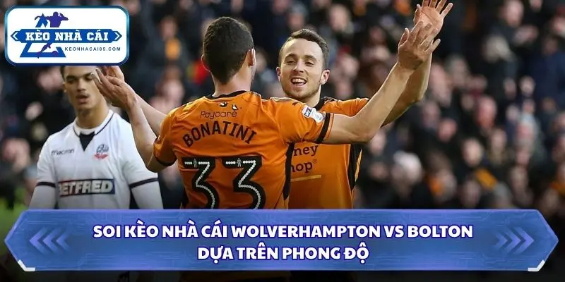 Đánh giá phong độ Wolverhampton và Bolton trước trận đấu