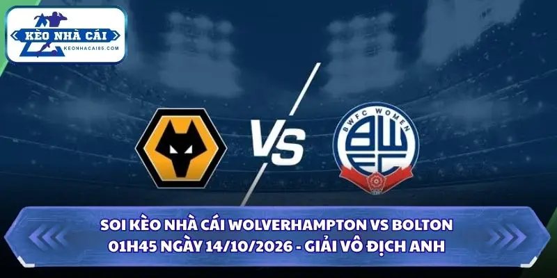 Soi Kèo Nhà Cái Wolverhampton vs Bolton 01h45 Ngày 14/10/2026 - Giải Vô Địch Anh 2 Soi kèo nhà cái Wolverhampton vs Bolton